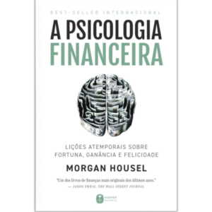 A psicologia financeira: lições atemporais sobre fortuna, ganância e felicidade